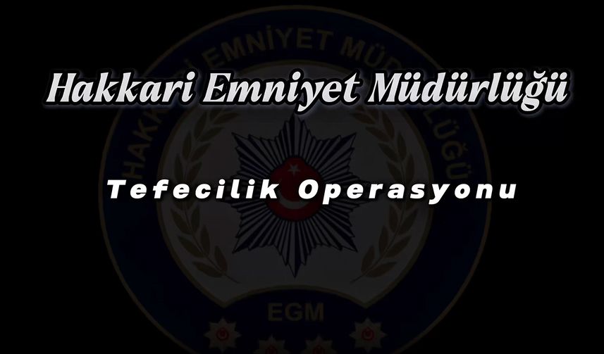 Hakkâri ve Van’da Tefecilik Operasyonu: 14 Şüpheli Yakalandı