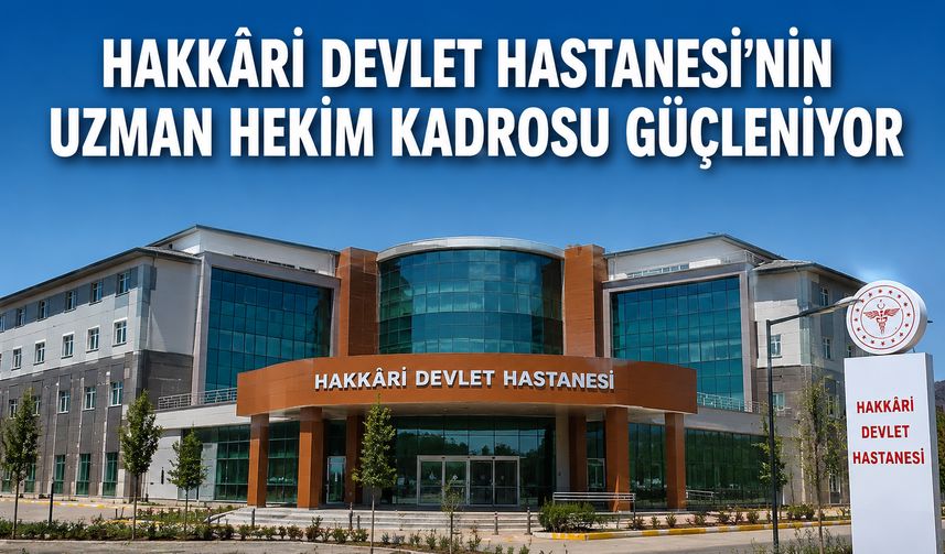 Hakkari Devlet Hastanesi’nin Uzman Hekim Kadrosu Güçleniyor, 10 Yeni Hekim Atandı