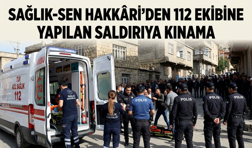Sağlık-Sen Hakkari Şubesinden 112 Ekibine Yönelik Saldırıya Sert Tepki